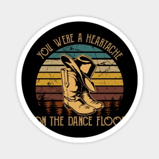 You Were A Heartache On The Dance Floor Hat & Boots Cowboy Musics Outlaw Magnet